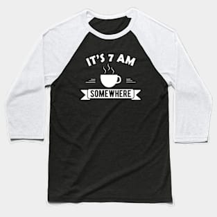 Coffee - It's 7 am somewhere Baseball T-Shirt